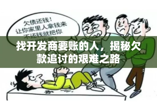 找开发商要账的人，揭秘欠款追讨的艰难之路