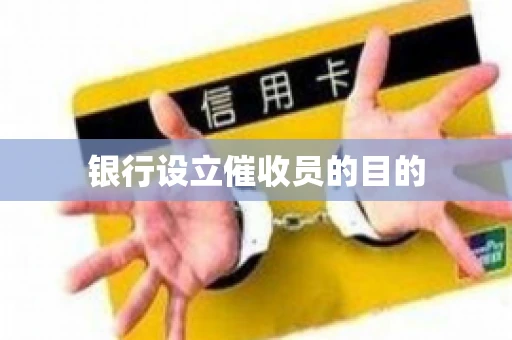 银行设立催收员的目的