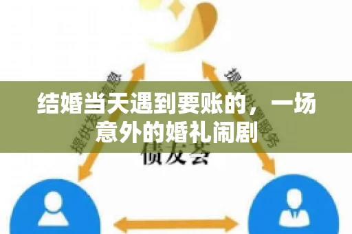 结婚当天遇到要账的，一场意外的婚礼闹剧