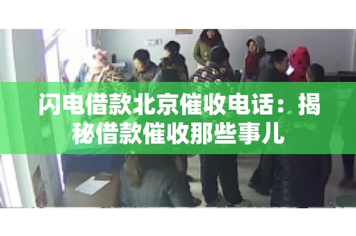 闪电借款北京催收电话：揭秘借款催收那些事儿