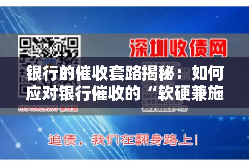 银行的催收套路揭秘：如何应对银行催收的“软硬兼施”