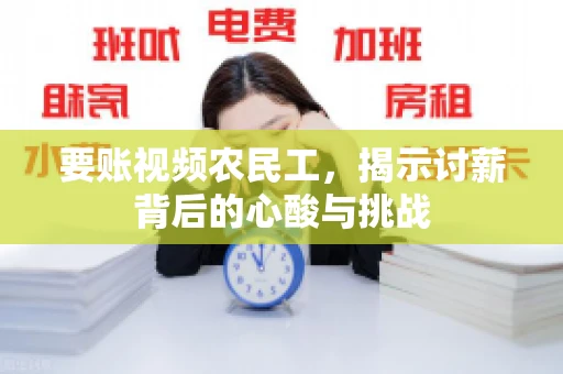 要账视频农民工，揭示讨薪背后的心酸与挑战