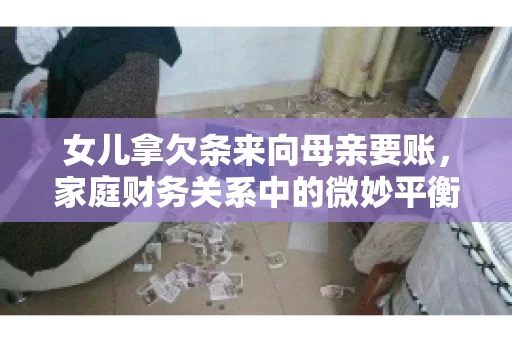 女儿拿欠条来向母亲要账，家庭财务关系中的微妙平衡