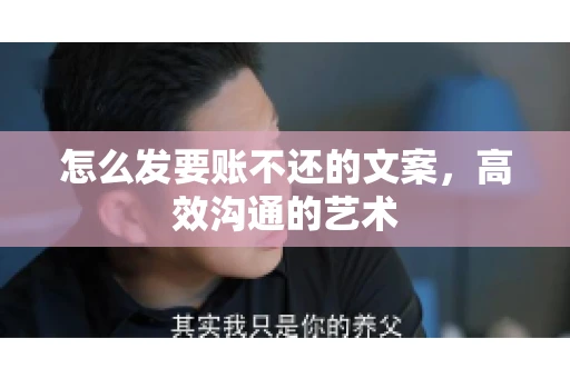怎么发要账不还的文案，高效沟通的艺术