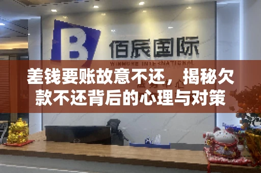 差钱要账故意不还，揭秘欠款不还背后的心理与对策