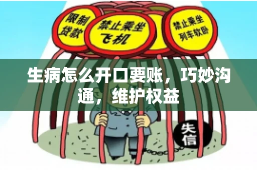 生病怎么开口要账，巧妙沟通，维护权益