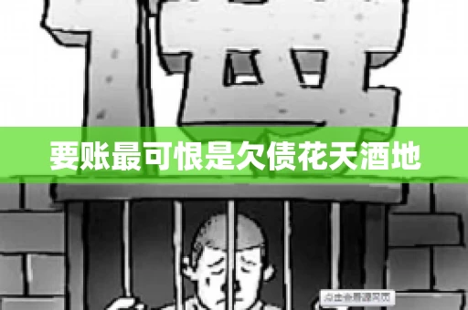要账最可恨是欠债花天酒地 要账最可恨是欠债花天酒地