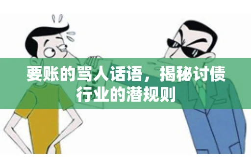 要账的骂人话语，揭秘讨债行业的潜规则