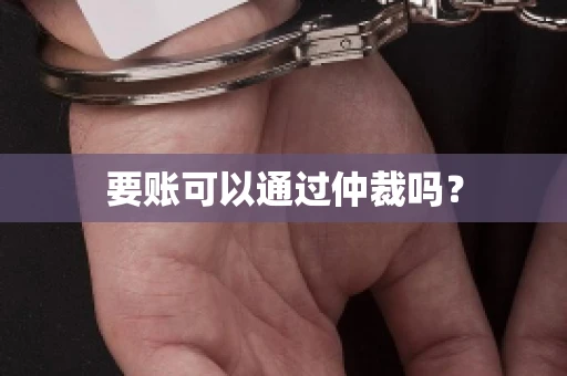 要账可以通过仲裁吗？