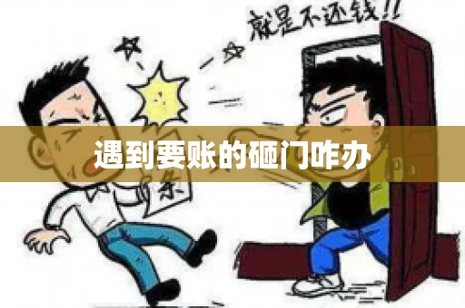 遇到要账的砸门咋办 遇到要账的砸门咋办