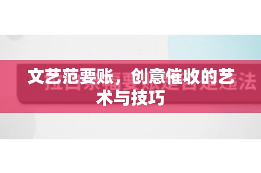 文艺范要账，创意催收的艺术与技巧
