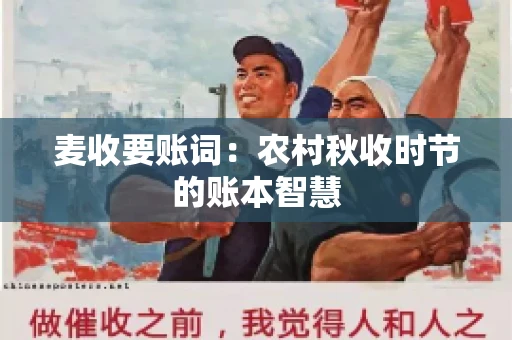 麦收要账词:农村秋收时节的账本智慧 麦收要账词:农村秋收时节的账本智慧