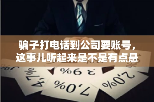 骗子打电话到公司要账号，这事儿听起来是不是有点悬？但你知道吗，这样的案例在现实生活中并不少见。今天，咱们就来聊聊这个话题，看看如何防范这类诈骗。