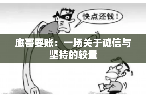 鹰哥要账:一场关于诚信与坚持的较量 鹰哥要账:一场关于诚信与坚持的较量