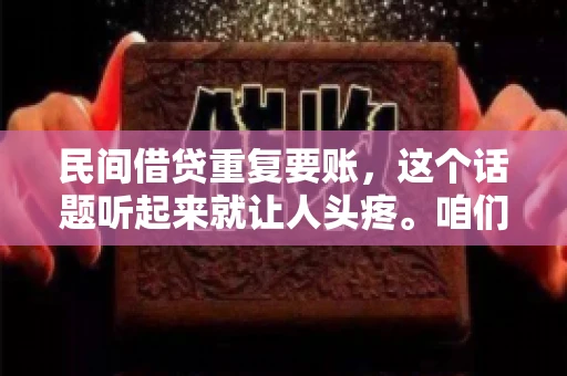 民间借贷重复要账,这个话题听起来就让人头疼。咱们聊聊,那些年,我们怎么处理这些让人烦恼的重复要账问题。 民间借贷重复要账,这个话题听起来就让人头疼。咱们聊聊,那些年,我们怎么处理这些让人烦恼的重复要账问题。