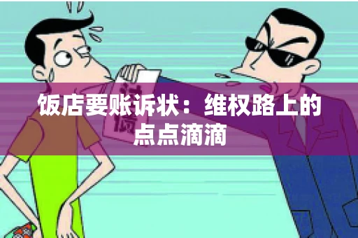 饭店要账诉状:维权路上的点点滴滴 饭店要账诉状:维权路上的点点滴滴