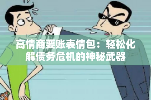 高情商要账表情包：轻松化解债务危机的神秘武器