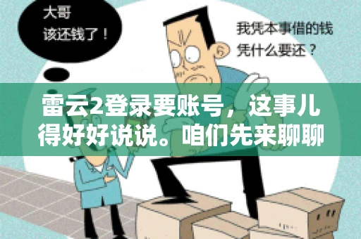 雷云2登录要账号，这事儿得好好说说。咱们先来聊聊，为什么登录游戏要账号？这背后可有不少门道呢。