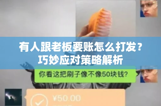 有人跟老板要账怎么打发?巧妙应对策略解析 有人跟老板要账怎么打发?巧妙应对策略解析