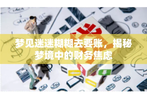 梦见迷迷糊糊去要账，揭秘梦境中的财务焦虑