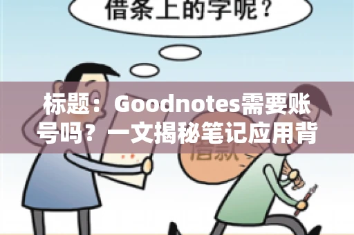 标题：Goodnotes需要账号吗？一文揭秘笔记应用背后的真相
