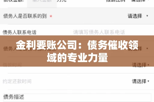 金利要账公司:债务催收领域的专业力量 金利要账公司:债务催收领域的专业力量