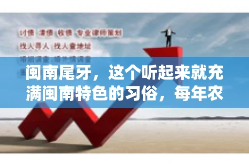 闽南尾牙，这个听起来就充满闽南特色的习俗，每年农历年底都会上演。那么，问题来了，闽南尾牙能要账吗？这个问题，得从闽南尾牙的传统意义说起。