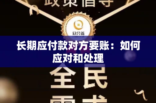 长期应付款对方要账：如何应对和处理