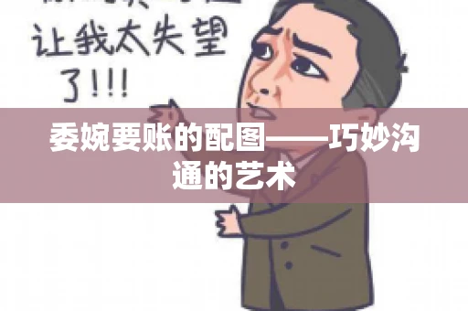 委婉要账的配图——巧妙沟通的艺术