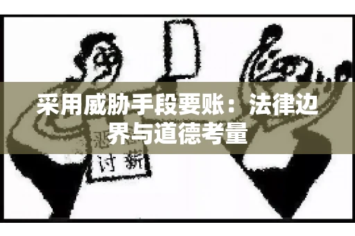 采用威胁手段要账：法律边界与道德考量
