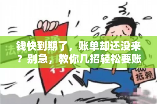 钱快到期了,账单却还没来?别急,教你几招轻松要账单! 钱快到期了,账单却还没来?别急,教你几招轻松要账单!