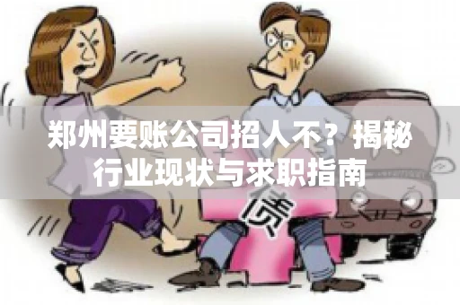郑州要账公司招人不？揭秘行业现状与求职指南