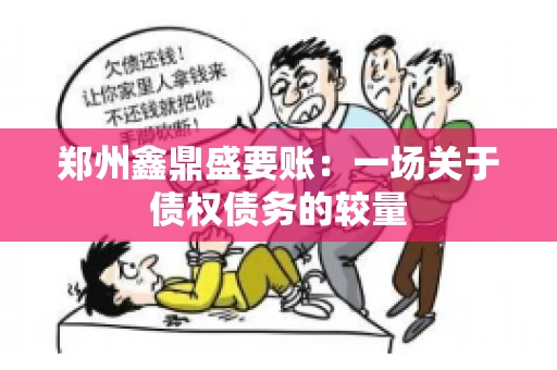 郑州鑫鼎盛要账：一场关于债权债务的较量