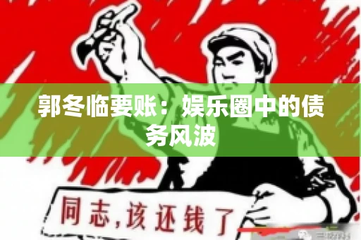 郭冬临要账：娱乐圈中的债务风波