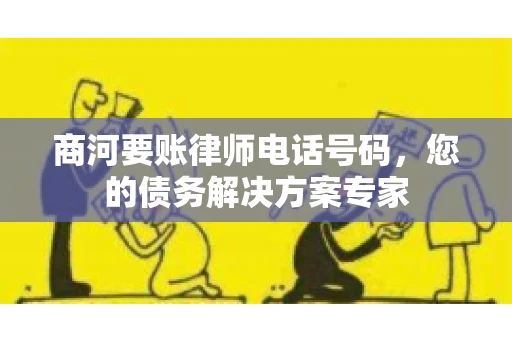 商河要账律师电话号码，您的债务解决方案专家