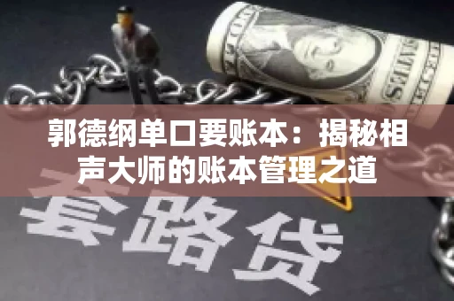 郭德纲单口要账本：揭秘相声大师的账本管理之道