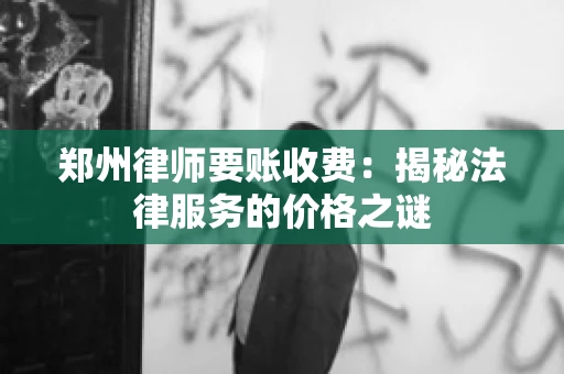 郑州律师要账收费：揭秘法律服务的价格之谜
