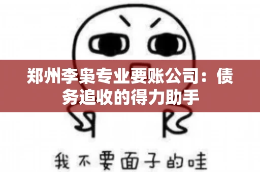 郑州李枭专业要账公司：债务追收的得力助手