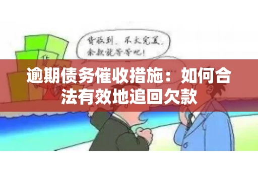 逾期债务催收措施：如何合法有效地追回欠款