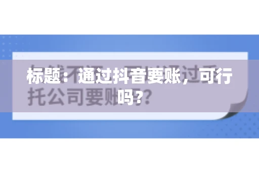 标题：通过抖音要账，可行吗？