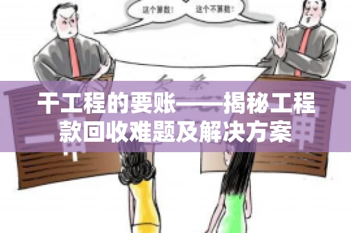 干工程的要账——揭秘工程款回收难题及解决方案
