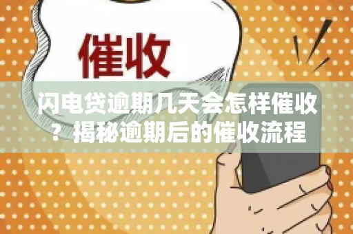 闪电贷逾期几天会怎样催收？揭秘逾期后的催收流程
