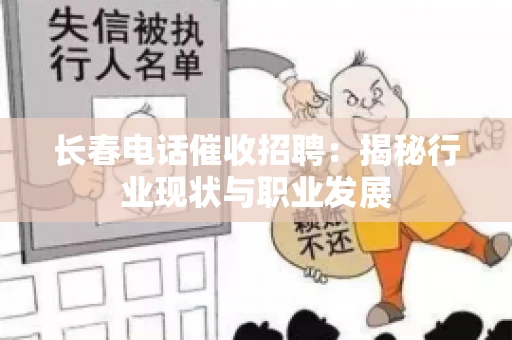 长春电话催收招聘：揭秘行业现状与职业发展
