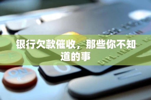 银行欠款催收，那些你不知道的事