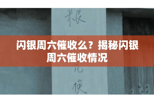 闪银周六催收么？揭秘闪银周六催收情况